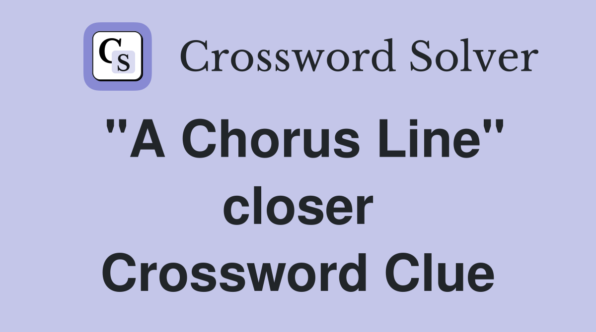 "A Chorus Line" closer Crossword Clue Answers Crossword Solver